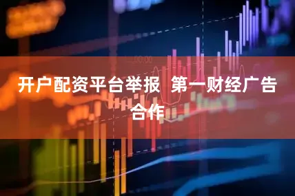 开户配资平台举报  第一财经广告合作