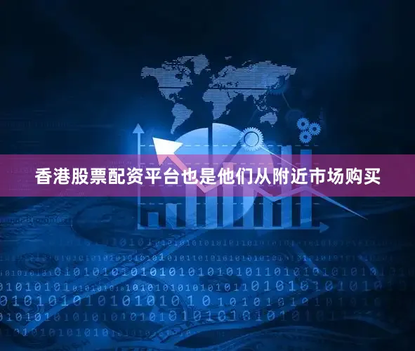 香港股票配资平台也是他们从附近市场购买