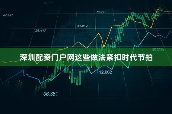 深圳配资门户网这些做法紧扣时代节拍
