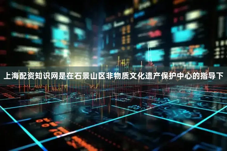 上海配资知识网是在石景山区非物质文化遗产保护中心的指导下