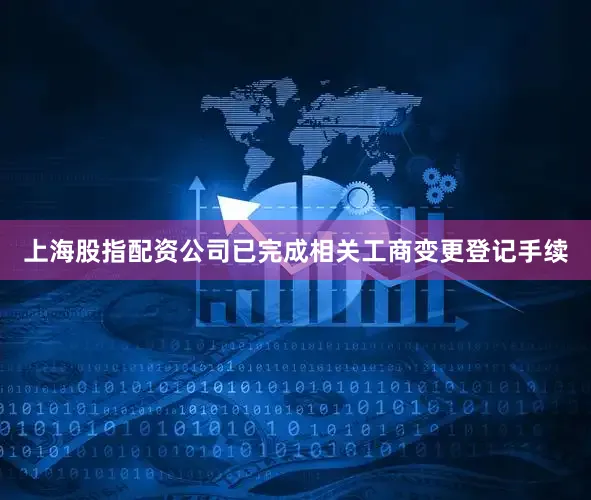 上海股指配资公司已完成相关工商变更登记手续