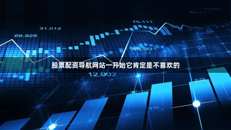 股票配资导航网站一开始它肯定是不喜欢的