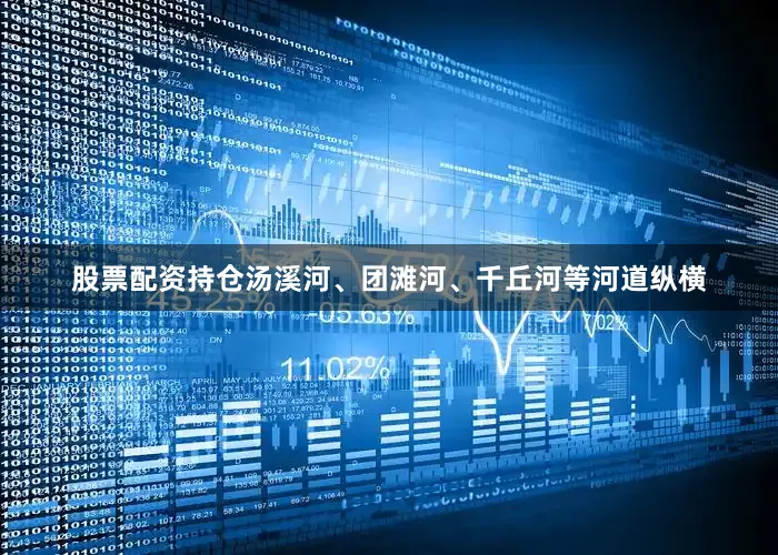股票配资持仓汤溪河、团滩河、千丘河等河道纵横