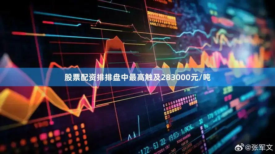 股票配资排排盘中最高触及283000元/吨